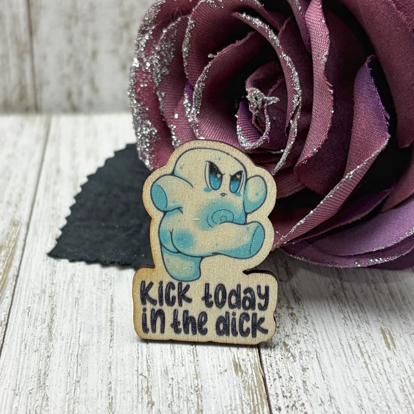 Kick Today in the Dick Wooden Pin