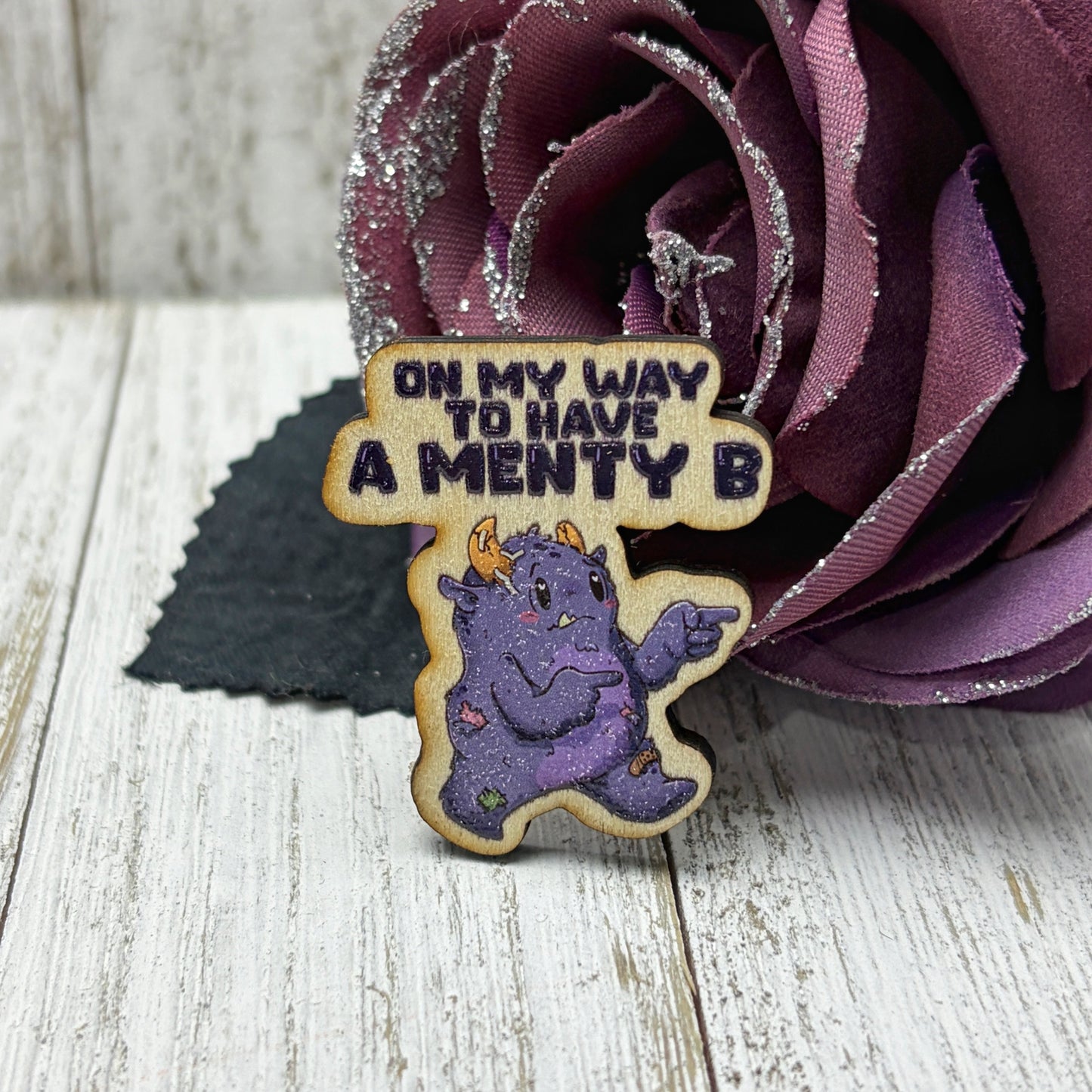 On My Way To Have A Menty B Wooden Pin