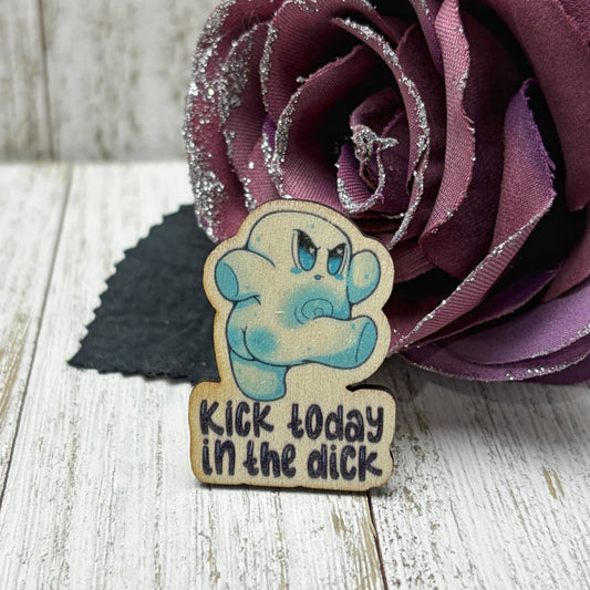 Kick Today in the Dick Wooden Pin
