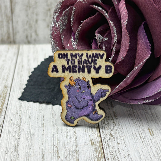 On My Way To Have A Menty B Wooden Pin