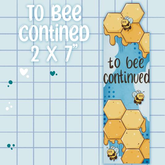 To Bee Continued 2x7" Bookmark