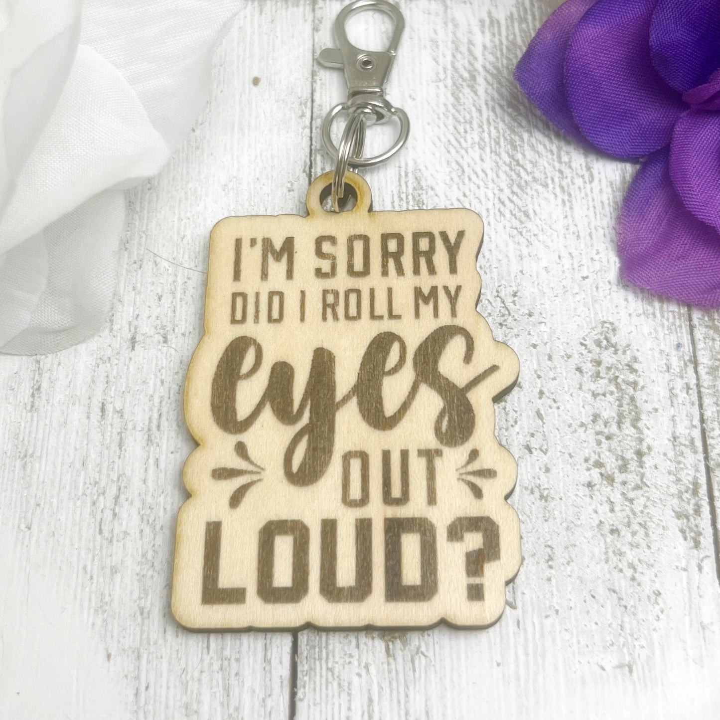 I'm Sorry Did I Roll My Eyes Out Loud Wooden Keychain
